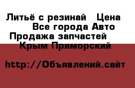 Литьё с резинай › Цена ­ 300 - Все города Авто » Продажа запчастей   . Крым,Приморский